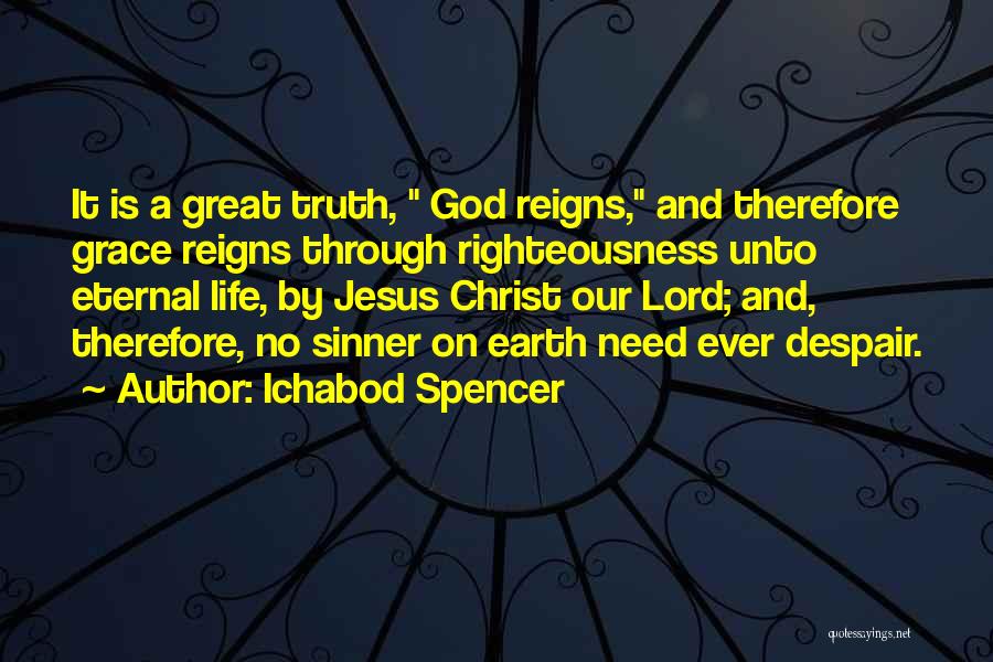 Ichabod Spencer Quotes: It Is A Great Truth, God Reigns, And Therefore Grace Reigns Through Righteousness Unto Eternal Life, By Jesus Christ Our