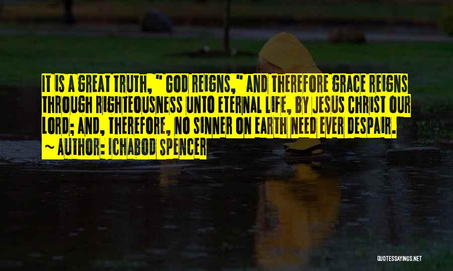 Ichabod Spencer Quotes: It Is A Great Truth, God Reigns, And Therefore Grace Reigns Through Righteousness Unto Eternal Life, By Jesus Christ Our