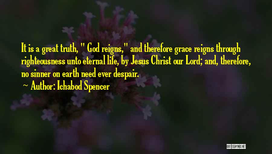 Ichabod Spencer Quotes: It Is A Great Truth, God Reigns, And Therefore Grace Reigns Through Righteousness Unto Eternal Life, By Jesus Christ Our