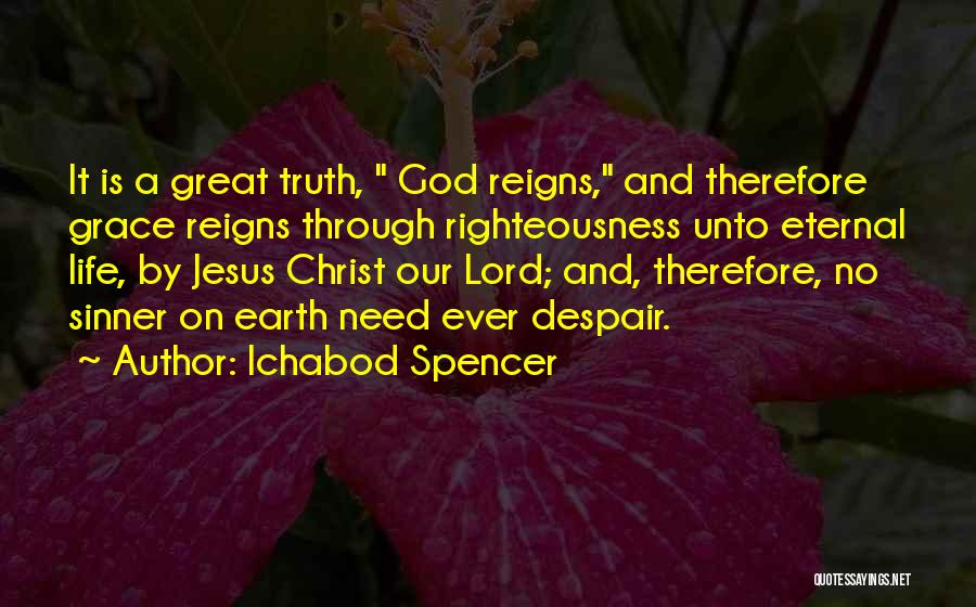 Ichabod Spencer Quotes: It Is A Great Truth, God Reigns, And Therefore Grace Reigns Through Righteousness Unto Eternal Life, By Jesus Christ Our