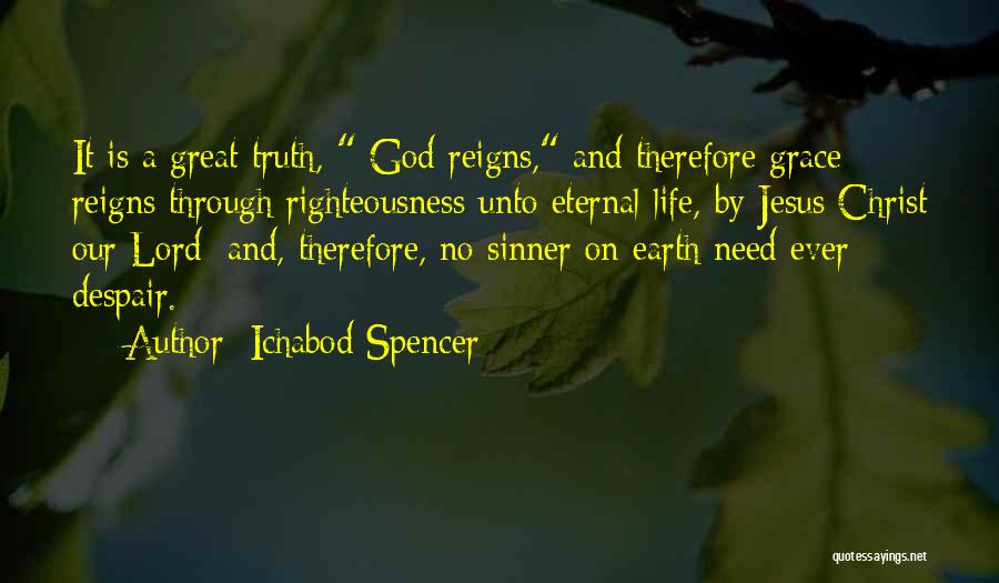 Ichabod Spencer Quotes: It Is A Great Truth, God Reigns, And Therefore Grace Reigns Through Righteousness Unto Eternal Life, By Jesus Christ Our
