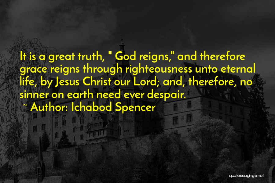 Ichabod Spencer Quotes: It Is A Great Truth, God Reigns, And Therefore Grace Reigns Through Righteousness Unto Eternal Life, By Jesus Christ Our