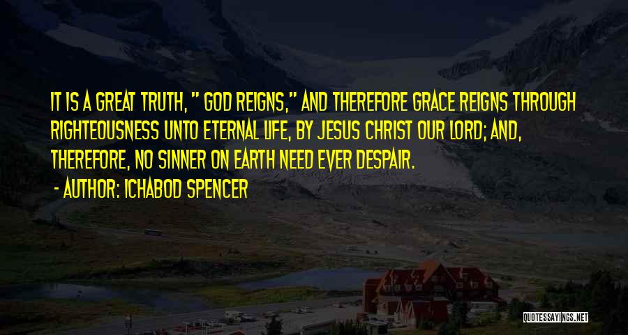 Ichabod Spencer Quotes: It Is A Great Truth, God Reigns, And Therefore Grace Reigns Through Righteousness Unto Eternal Life, By Jesus Christ Our