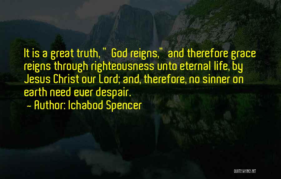 Ichabod Spencer Quotes: It Is A Great Truth, God Reigns, And Therefore Grace Reigns Through Righteousness Unto Eternal Life, By Jesus Christ Our