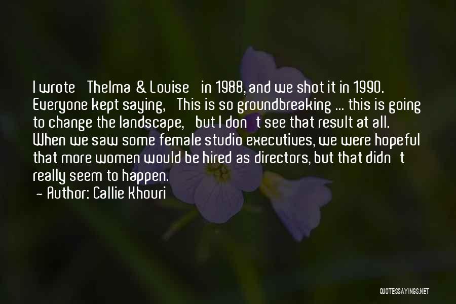 Callie Khouri Quotes: I Wrote 'thelma & Louise' In 1988, And We Shot It In 1990. Everyone Kept Saying, 'this Is So Groundbreaking