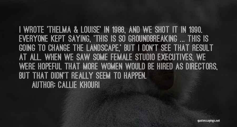 Callie Khouri Quotes: I Wrote 'thelma & Louise' In 1988, And We Shot It In 1990. Everyone Kept Saying, 'this Is So Groundbreaking