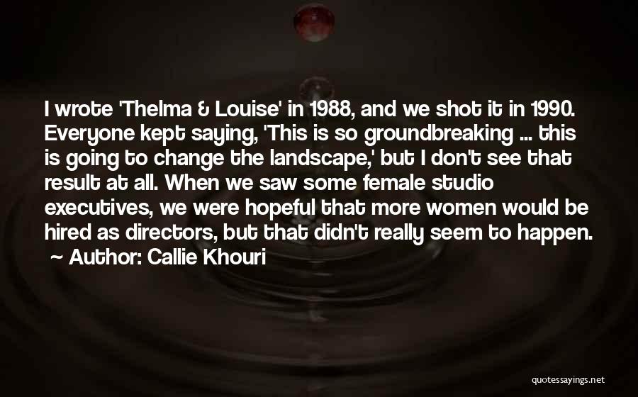 Callie Khouri Quotes: I Wrote 'thelma & Louise' In 1988, And We Shot It In 1990. Everyone Kept Saying, 'this Is So Groundbreaking