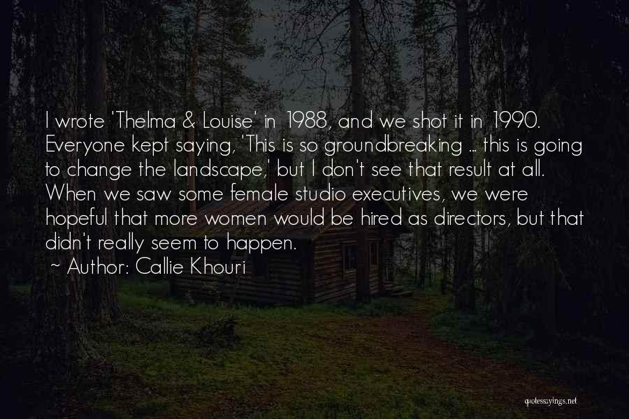 Callie Khouri Quotes: I Wrote 'thelma & Louise' In 1988, And We Shot It In 1990. Everyone Kept Saying, 'this Is So Groundbreaking