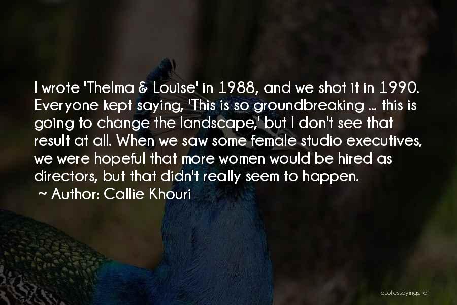 Callie Khouri Quotes: I Wrote 'thelma & Louise' In 1988, And We Shot It In 1990. Everyone Kept Saying, 'this Is So Groundbreaking