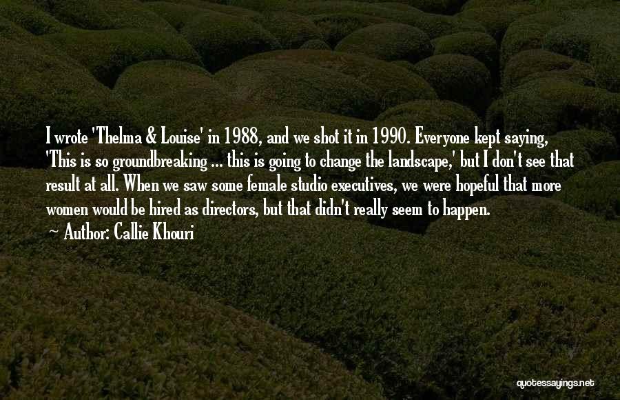 Callie Khouri Quotes: I Wrote 'thelma & Louise' In 1988, And We Shot It In 1990. Everyone Kept Saying, 'this Is So Groundbreaking