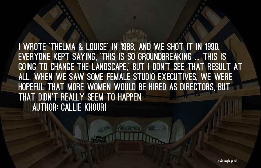 Callie Khouri Quotes: I Wrote 'thelma & Louise' In 1988, And We Shot It In 1990. Everyone Kept Saying, 'this Is So Groundbreaking