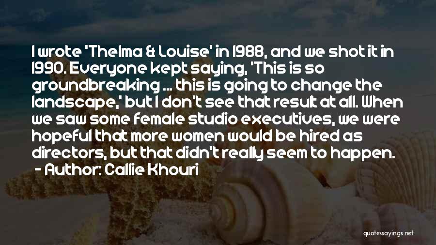 Callie Khouri Quotes: I Wrote 'thelma & Louise' In 1988, And We Shot It In 1990. Everyone Kept Saying, 'this Is So Groundbreaking