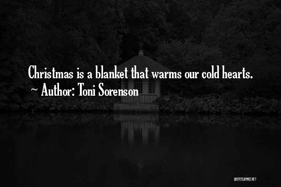 Toni Sorenson Quotes: Christmas Is A Blanket That Warms Our Cold Hearts.