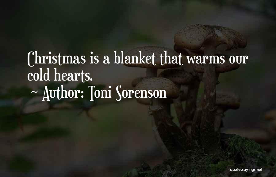 Toni Sorenson Quotes: Christmas Is A Blanket That Warms Our Cold Hearts.