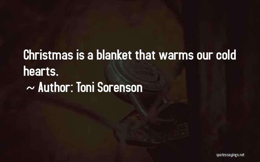 Toni Sorenson Quotes: Christmas Is A Blanket That Warms Our Cold Hearts.