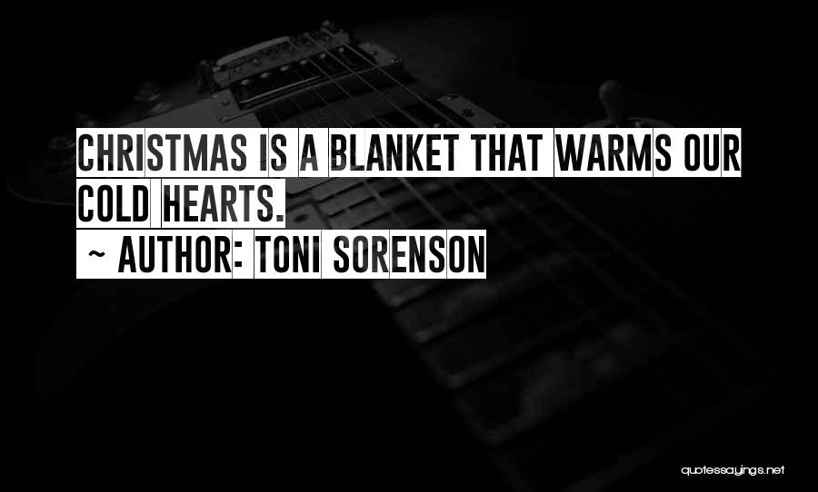 Toni Sorenson Quotes: Christmas Is A Blanket That Warms Our Cold Hearts.