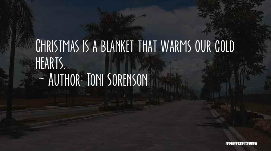 Toni Sorenson Quotes: Christmas Is A Blanket That Warms Our Cold Hearts.