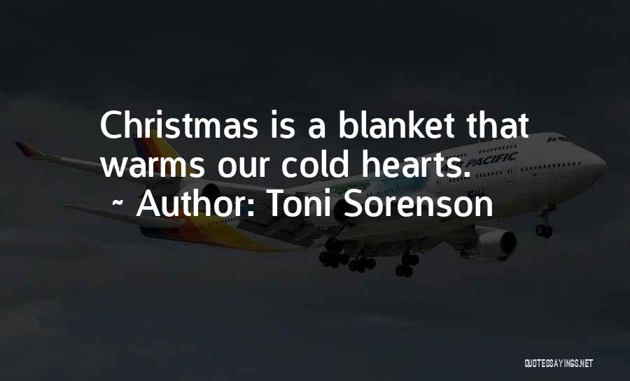 Toni Sorenson Quotes: Christmas Is A Blanket That Warms Our Cold Hearts.
