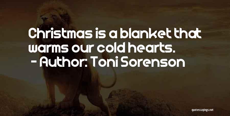 Toni Sorenson Quotes: Christmas Is A Blanket That Warms Our Cold Hearts.