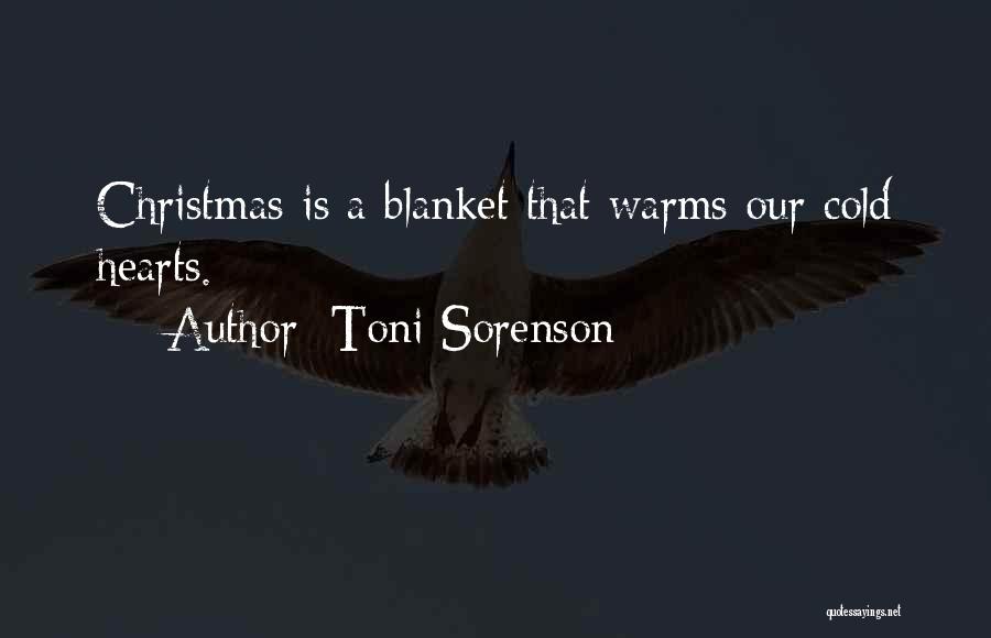 Toni Sorenson Quotes: Christmas Is A Blanket That Warms Our Cold Hearts.