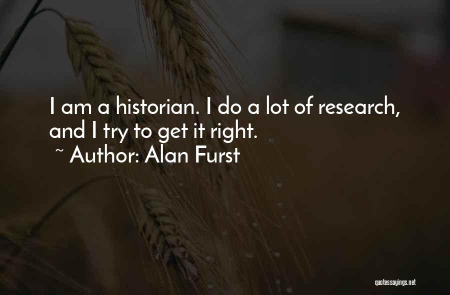 Alan Furst Quotes: I Am A Historian. I Do A Lot Of Research, And I Try To Get It Right.
