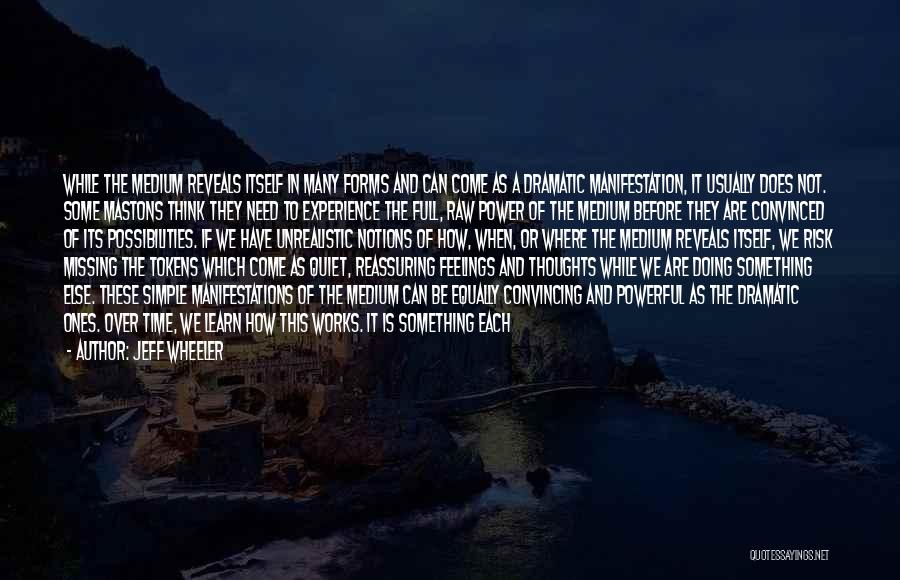 Jeff Wheeler Quotes: While The Medium Reveals Itself In Many Forms And Can Come As A Dramatic Manifestation, It Usually Does Not. Some