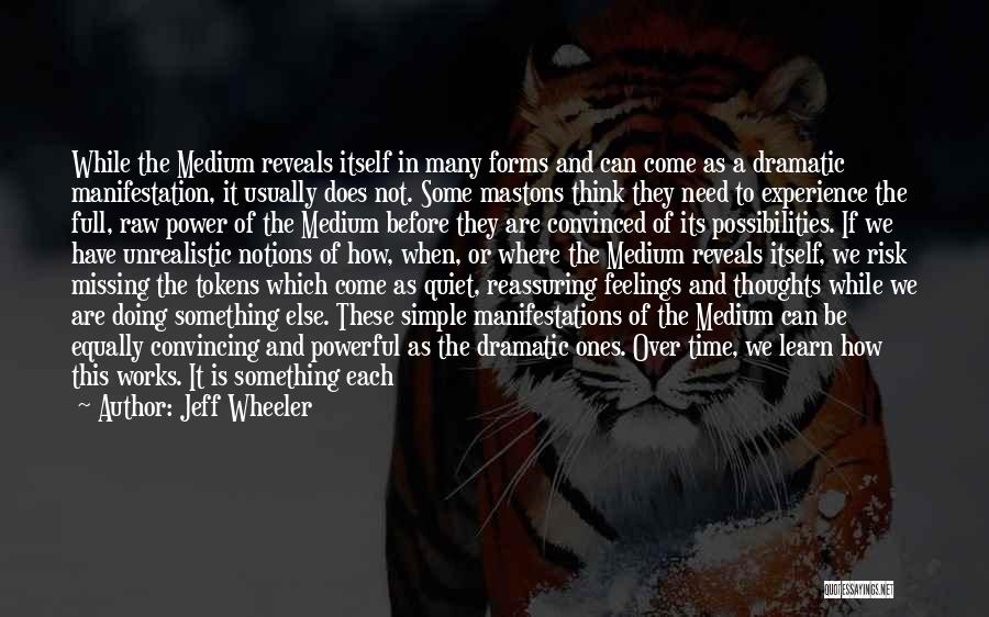 Jeff Wheeler Quotes: While The Medium Reveals Itself In Many Forms And Can Come As A Dramatic Manifestation, It Usually Does Not. Some