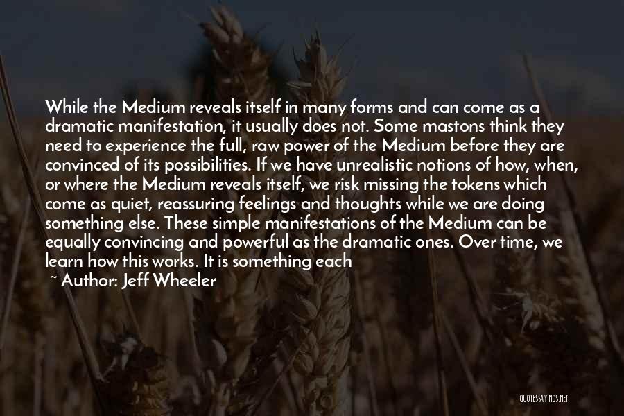 Jeff Wheeler Quotes: While The Medium Reveals Itself In Many Forms And Can Come As A Dramatic Manifestation, It Usually Does Not. Some