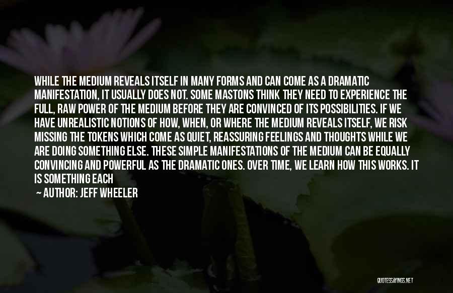 Jeff Wheeler Quotes: While The Medium Reveals Itself In Many Forms And Can Come As A Dramatic Manifestation, It Usually Does Not. Some