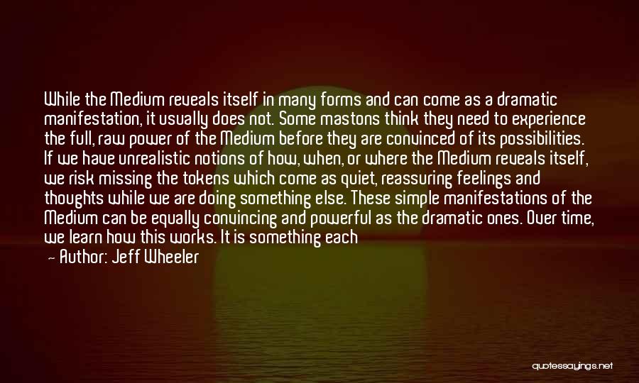 Jeff Wheeler Quotes: While The Medium Reveals Itself In Many Forms And Can Come As A Dramatic Manifestation, It Usually Does Not. Some