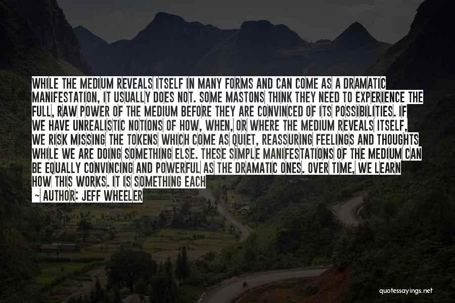 Jeff Wheeler Quotes: While The Medium Reveals Itself In Many Forms And Can Come As A Dramatic Manifestation, It Usually Does Not. Some