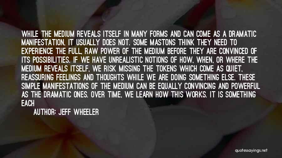 Jeff Wheeler Quotes: While The Medium Reveals Itself In Many Forms And Can Come As A Dramatic Manifestation, It Usually Does Not. Some