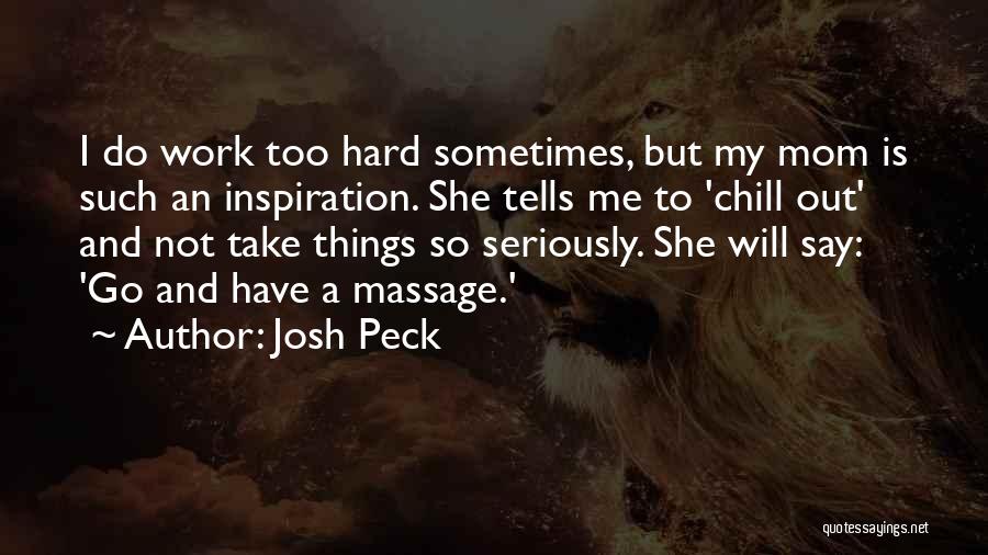 Josh Peck Quotes: I Do Work Too Hard Sometimes, But My Mom Is Such An Inspiration. She Tells Me To 'chill Out' And