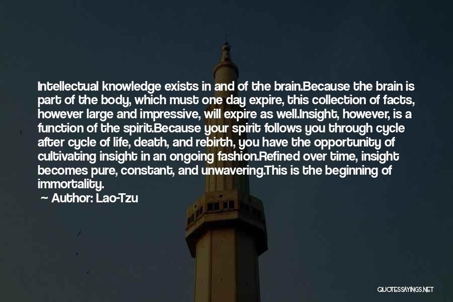 Lao-Tzu Quotes: Intellectual Knowledge Exists In And Of The Brain.because The Brain Is Part Of The Body, Which Must One Day Expire,