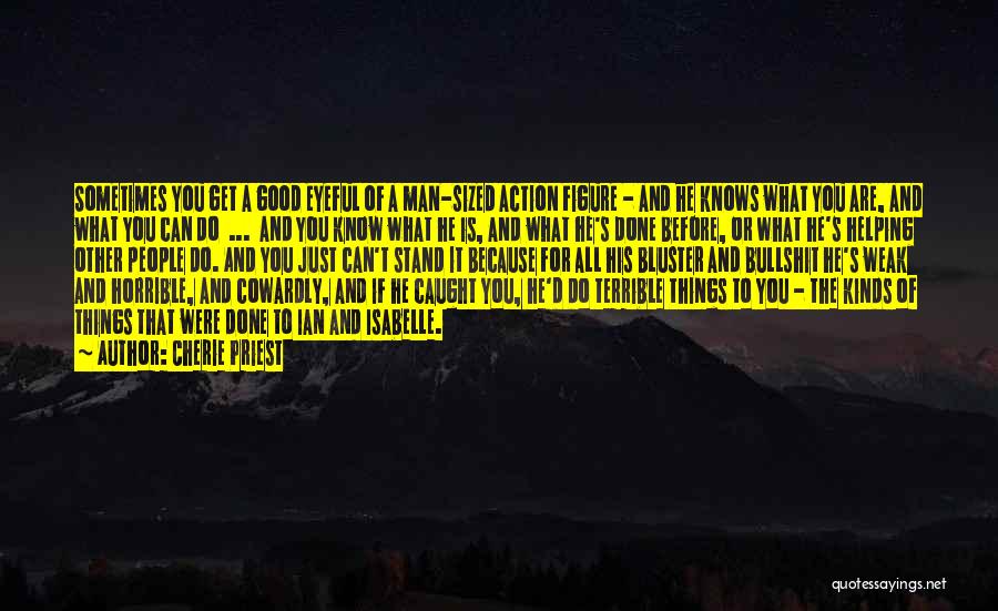 Cherie Priest Quotes: Sometimes You Get A Good Eyeful Of A Man-sized Action Figure - And He Knows What You Are, And What