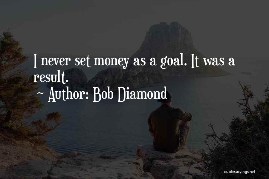 Bob Diamond Quotes: I Never Set Money As A Goal. It Was A Result.