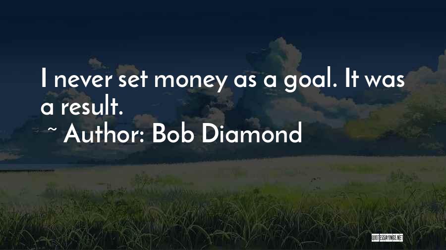 Bob Diamond Quotes: I Never Set Money As A Goal. It Was A Result.