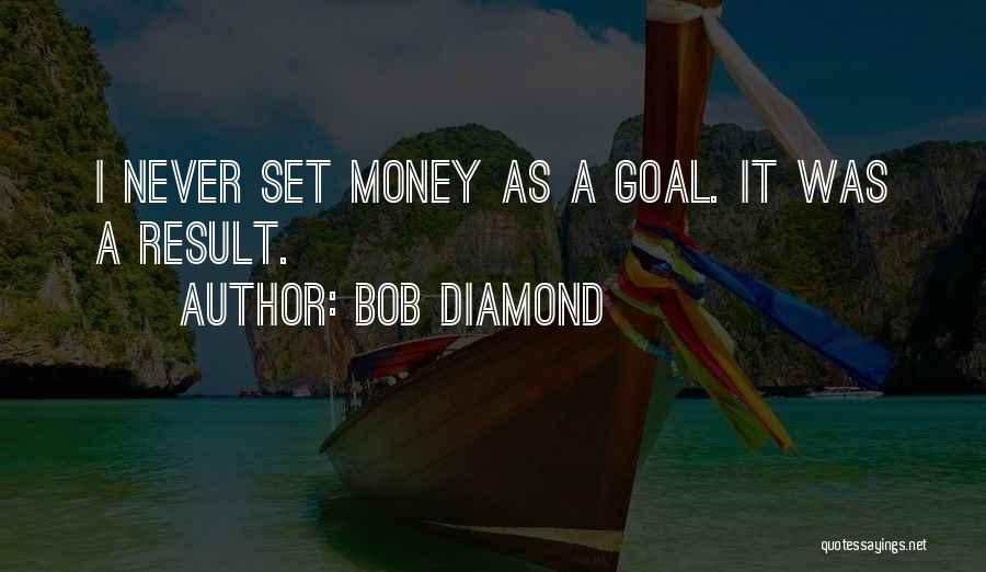Bob Diamond Quotes: I Never Set Money As A Goal. It Was A Result.