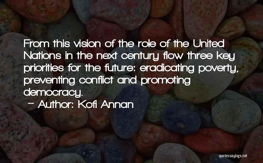 Kofi Annan Quotes: From This Vision Of The Role Of The United Nations In The Next Century Flow Three Key Priorities For The