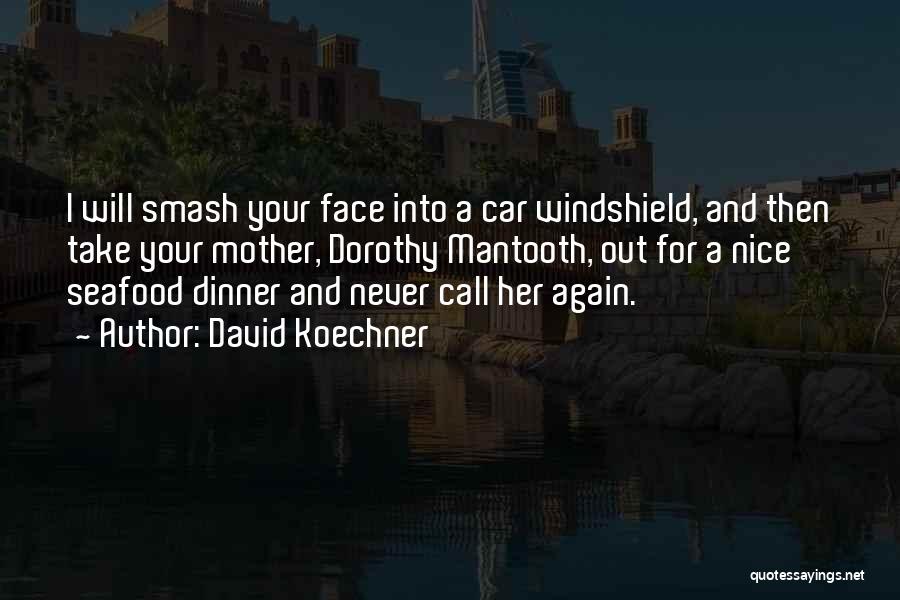 David Koechner Quotes: I Will Smash Your Face Into A Car Windshield, And Then Take Your Mother, Dorothy Mantooth, Out For A Nice