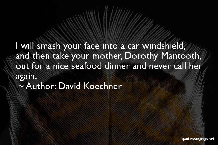David Koechner Quotes: I Will Smash Your Face Into A Car Windshield, And Then Take Your Mother, Dorothy Mantooth, Out For A Nice