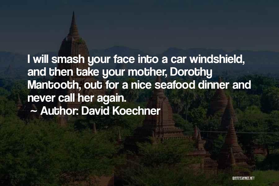 David Koechner Quotes: I Will Smash Your Face Into A Car Windshield, And Then Take Your Mother, Dorothy Mantooth, Out For A Nice