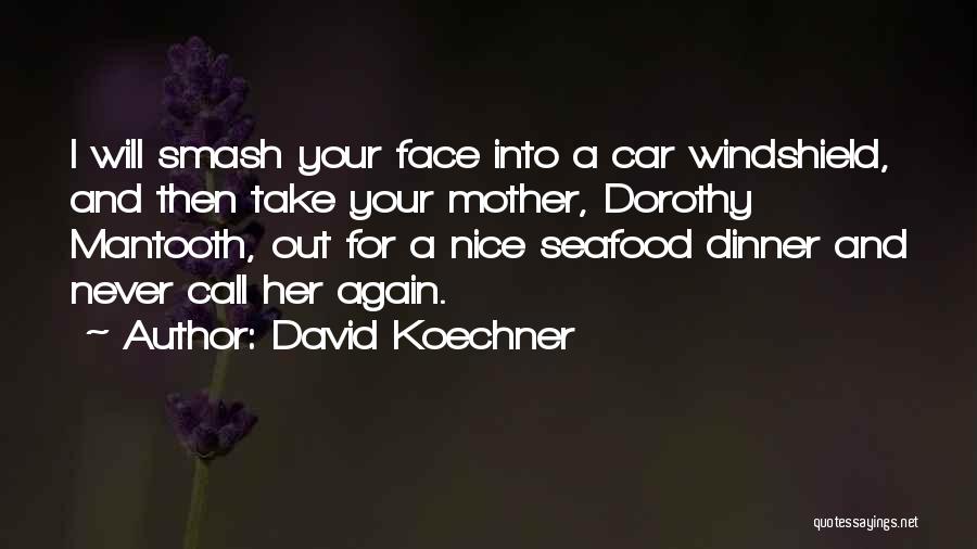 David Koechner Quotes: I Will Smash Your Face Into A Car Windshield, And Then Take Your Mother, Dorothy Mantooth, Out For A Nice