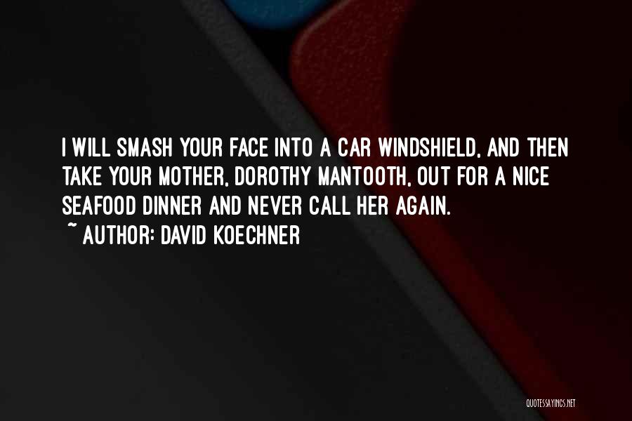 David Koechner Quotes: I Will Smash Your Face Into A Car Windshield, And Then Take Your Mother, Dorothy Mantooth, Out For A Nice