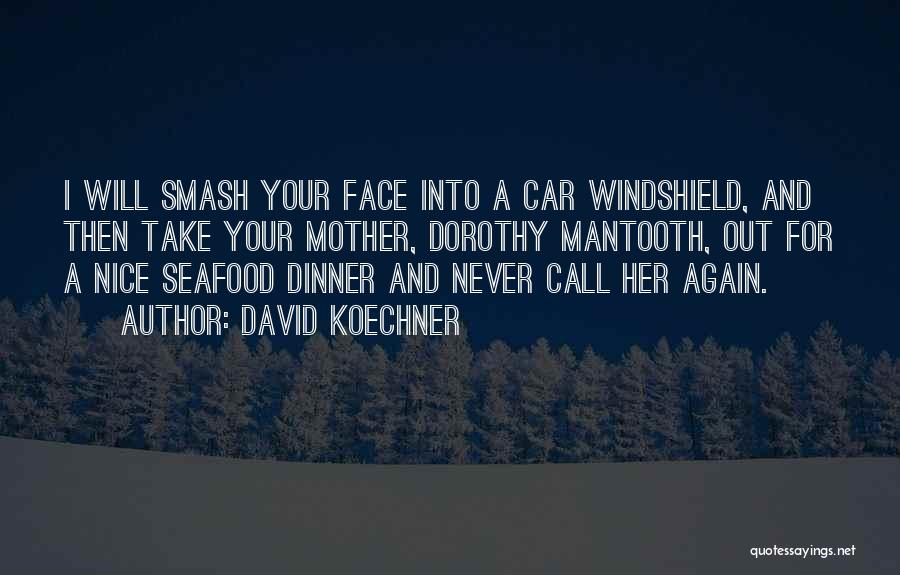 David Koechner Quotes: I Will Smash Your Face Into A Car Windshield, And Then Take Your Mother, Dorothy Mantooth, Out For A Nice