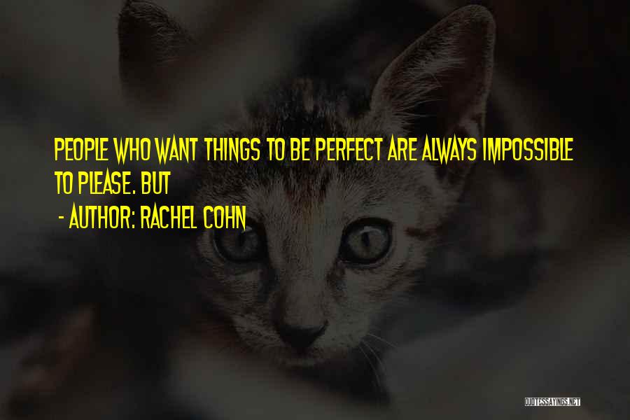 Rachel Cohn Quotes: People Who Want Things To Be Perfect Are Always Impossible To Please. But