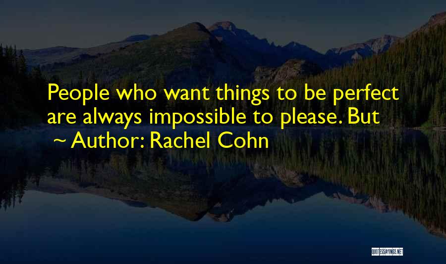 Rachel Cohn Quotes: People Who Want Things To Be Perfect Are Always Impossible To Please. But
