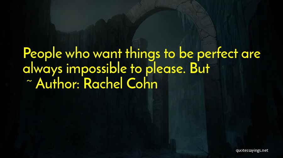 Rachel Cohn Quotes: People Who Want Things To Be Perfect Are Always Impossible To Please. But