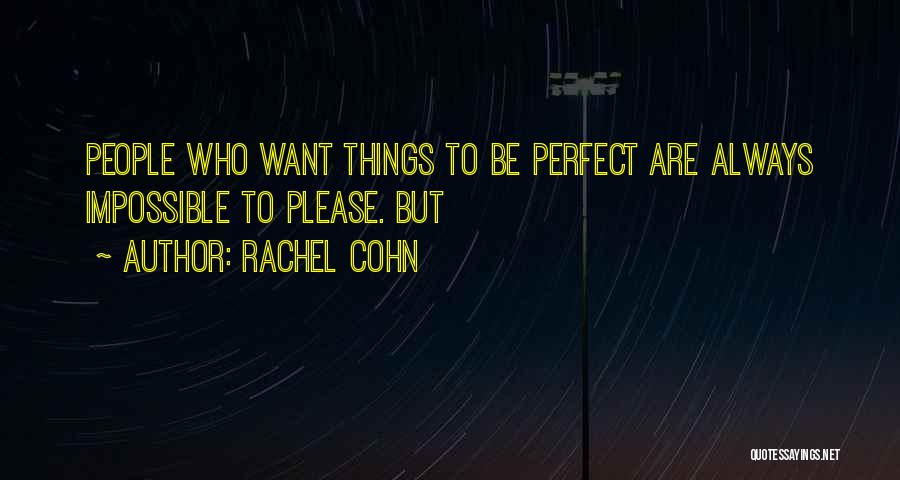 Rachel Cohn Quotes: People Who Want Things To Be Perfect Are Always Impossible To Please. But