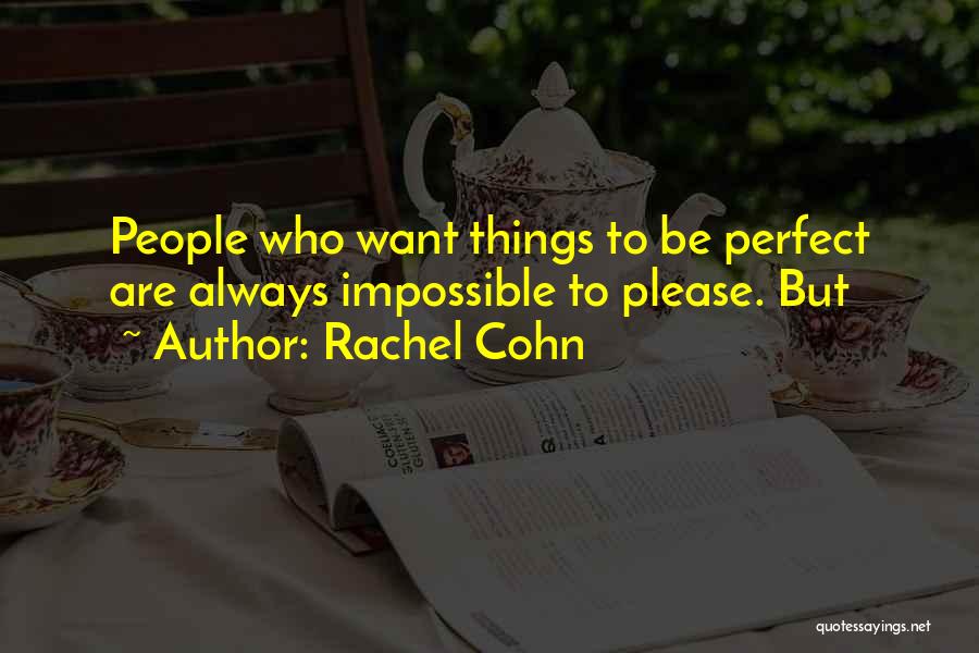 Rachel Cohn Quotes: People Who Want Things To Be Perfect Are Always Impossible To Please. But